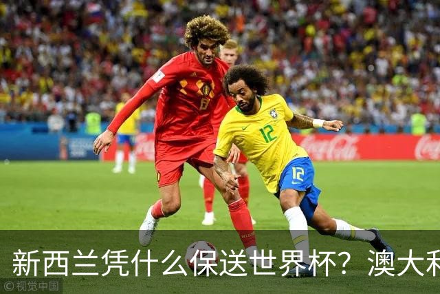 新西兰凭什么保送世界杯？澳大利亚凭什么还留亚洲？